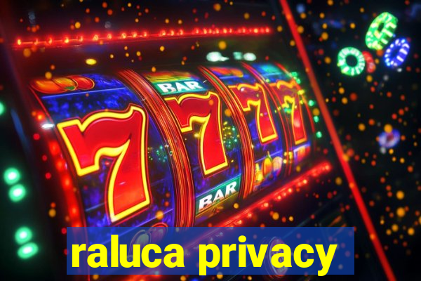 raluca privacy